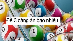 đề 3 càng ăn bao nhiêu